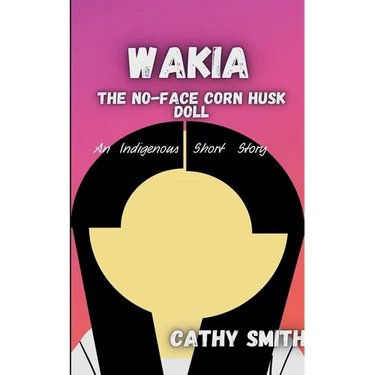 Wakia-The No Face Cornhusk Doll: An Indigenous Short Story