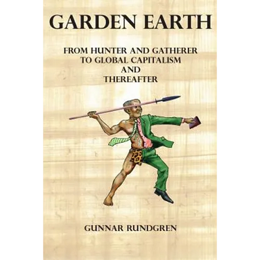 Garden Earth - From Hunter and Gatherers to Global Capitalism and Thereafter