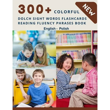 300+ Colorful Dolch Sight Words Flashcards Reading Fluency Phrases Book English - Polish: Complete list vocabulary children need to know and read firs