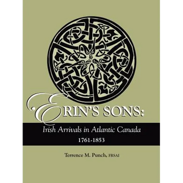 Erin's Sons: Irish Arrivals in Atlantic Canada, 1761-1853