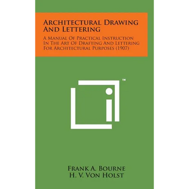 Architectural Drawing and Lettering: A Manual of Practical Instruction in the Art of Drafting and Lettering for Architectural Purposes (1907)