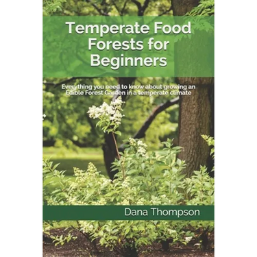 Temperate Food Forests For Beginners: Everything you need to know about growing an Edible Forest Garden in a temperate climate