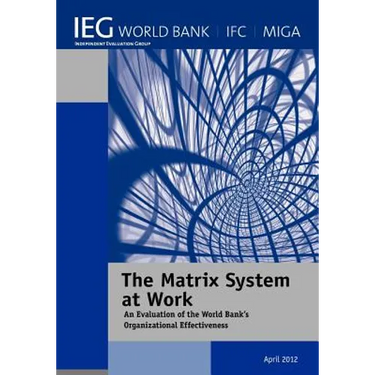 The Matrix System at Work: An Evaluation of the World Bank's Organizational Effectiveness
