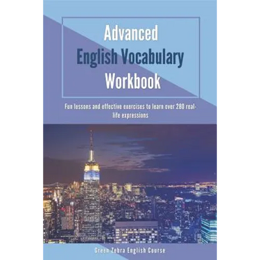 Advanced English Vocabulary Workbook: Fun lessons and effective exercises to learn over 280 real-life expressions