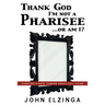 Thank God I'm Not A Pharisee...Or Am I?