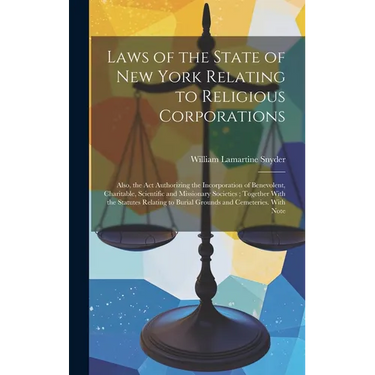 Laws of the State of New York Relating to Religious Corporations: Also, the act Authorizing the Incorporation of Benevolent, Charitable, Scientific an