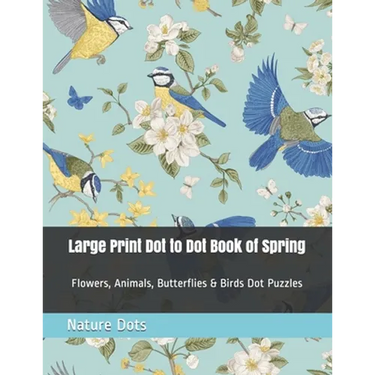 Large Print Dot to Dot Book of Spring: Flowers, Animals, Butterflies & Birds Dot Puzzles