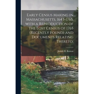 Early Census Making in Massachusetts, 1643-1765, With a Reproduction of the Lost Census of 1765 (recently Found) and Documents Relating Thereto;
