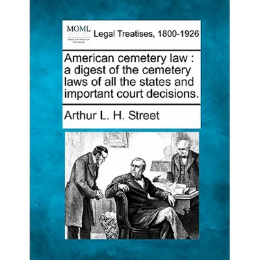 American cemetery law: a digest of the cemetery laws of all the states and important court decisions.
