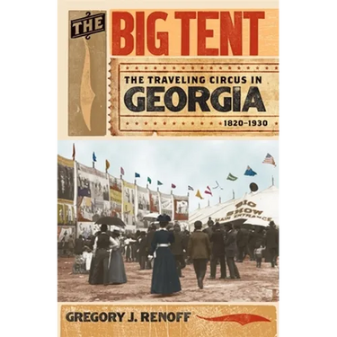 The Big Tent: The Traveling Circus in Georgia, 1820-1930