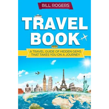 Travel Book: A Travel Book of Hidden Gems That Takes You on a Journey You Will Never Forget World Explorer