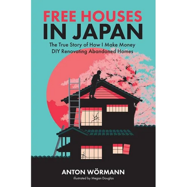 Free Houses in Japan: The True Story of How I Make Money DIY Renovating Abandoned Homes