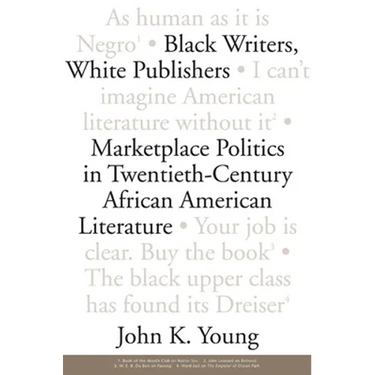 Black Writers, White Publishers: Marketplace Politics in Twentieth- Century African American Literature