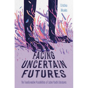 Facing Uncertain Futures: The Transformative Possibilities of Latinx Youth Literatures