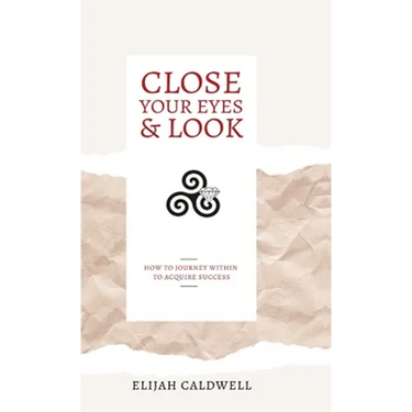 Close Your Eyes & Look: How to Journey Within to Acquire Success