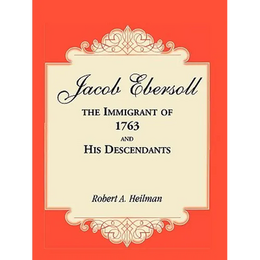 Jacob Ebersoll, the Immigrant of 1763, and his Descendants