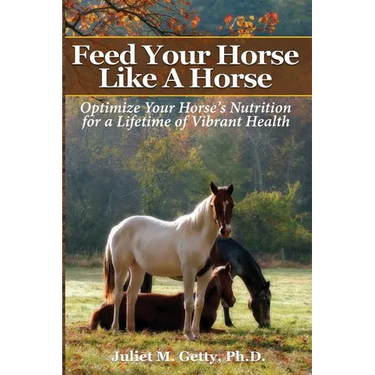 Feed Your Horse Like A Horse: Optimize your horse's nutrition for a lifetime of vibrant health