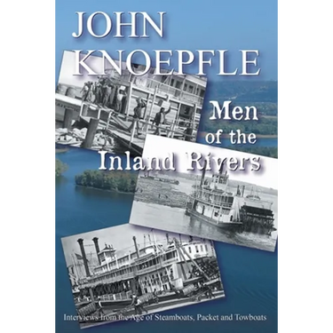 Men of the Inland Rivers: Interviews from the Age of Steamboats, Packets and Towboats