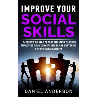 Improve Your Social Skills: Learn How to Stop Procrastination through Improving Your Conversations and Fostering Genuine Relationships