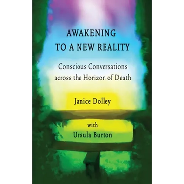 Awakening to a New Reality: Conscious Conversation Across the Horizon of Death