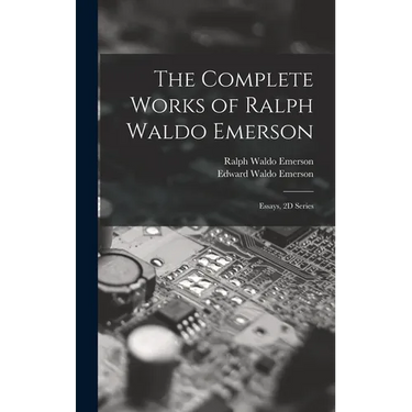 The Complete Works of Ralph Waldo Emerson: Essays, 2D Series