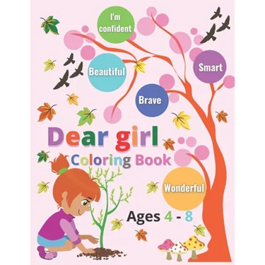 Dear Girl coloring book ages 4 - 8: Inspirational quotes; I'm confident, wonderful, smart, Beautiful & brave