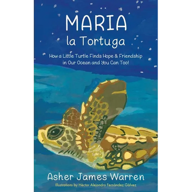 Maria la Tortuga: How a Little Turtle Finds Hope & Friendship in Our Ocean and You Can Too!