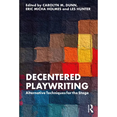 Decentered Playwriting: Alternative Techniques for the Stage