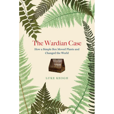 The Wardian Case: How a Simple Box Moved Plants and Changed the World