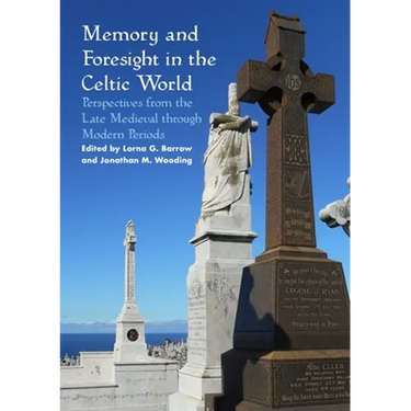 Memory and Foresight in the Celtic World: Perspectives from the Late Medieval through Modern Periods