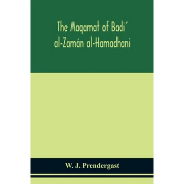 The Maqamat Of Badi' Al-Zamán Al-Hamadhani Translated From The Arabic With An Introduction And Notes Historical And Grammatical