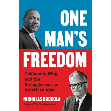 One Man's Freedom: Goldwater, King, and the Struggle Over an American Ideal