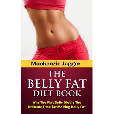 Belly Fat Diet Book: Why The Flat Belly Diet is The Ultimate Plan for Melting Belly Fat