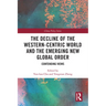 The Decline of the Western-Centric World and the Emerging New Global Order: Contending Views