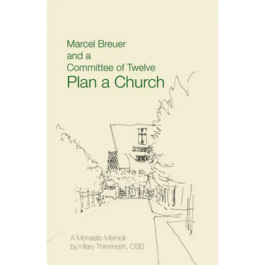 Marcel Breuer and a Committee of Twelve Plan a Church: A Monastic Memoir
