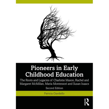 Pioneers in Early Childhood Education: The Roots and Legacies of Charlotte Mason, Rachel and Margaret McMillan, Maria Montessori and Susan Isaacs
