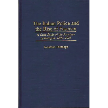 The Italian Police and the Rise of Fascism: A Case Study of the Province of Bologna, 1897-1925
