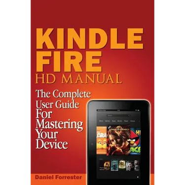Kindle Fire HD Manual: The Complete User Guide For Mastering Your Device