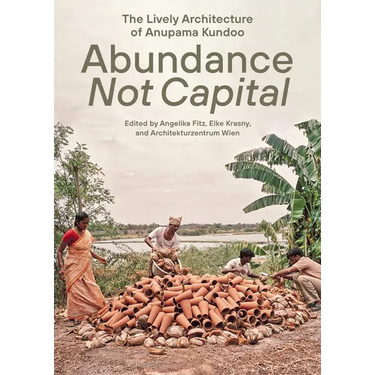 Abundance Not Capital: The Lively Architecture of Anupama Kundoo