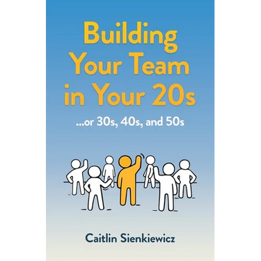 Building Your Team in Your 20s: ...or 30s, 40s, and 50s