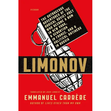 Limonov: The Outrageous Adventures of the Radical Soviet Poet Who Became a Bum in New York, a Sensation in France, and a Political Antihero in Russia