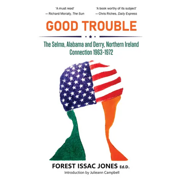 Good Trouble: The Selma, Alabama and Derry, Northern Ireland Connection 1963-1972