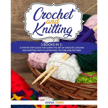 Crochet and Knitting: A Step by Step Guide for Learn the Art of Crochet Afghan an Knitting with Illustration, Picture and Pattern