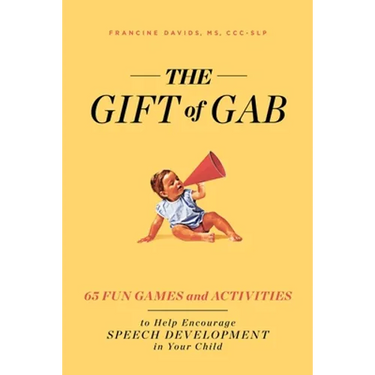 The Gift of Gab: 65 Fun Games and Activities to Help Encourage Speech Development in Your Child
