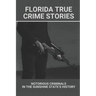 Florida True Crime Stories: Notorious Criminals In The Sunshine State's History: Crazy Florida Crime Stories