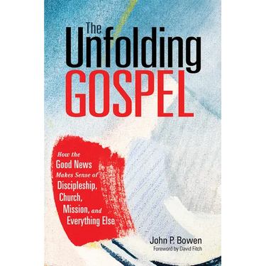 The Unfolding Gospel: How the Good News Makes Sense of Discipleship, Church, Mission, and Everything Else
