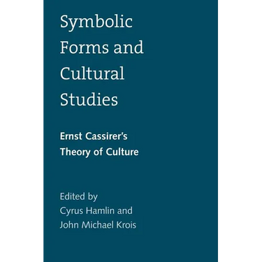 Symbolic Forms and Cultural Studies: Ernst Cassirer's Theory of Culture