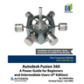 Autodesk Fusion 360: A Power Guide for Beginners and Intermediate Users (4th Edition)