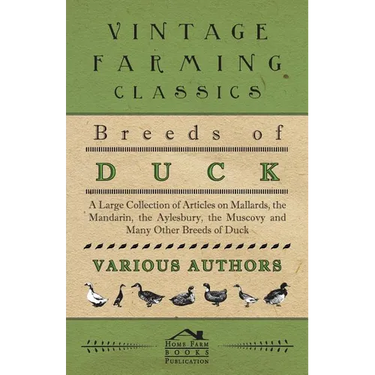 Breeds of Duck - A Large Collection of Articles on Mallards, the Mandarin, the Aylesbury, the Muscovy and Many Other Breeds of Duck