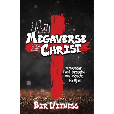 My Megaverse Is Christ: A Memoir That Brought Me Closer to God